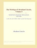 The Writings of Abraham Lincoln, Volume 5 (Webster's French Thesaurus Edition)