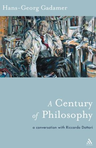 Century of Philosophy: Hans Georg Gadamer in Conversation with Riccardo Dottori (Athlone Contemporary European Thinkers)