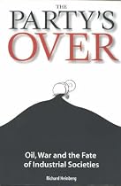 The Party's Over: Oil, War and the Fate of Industrial Societies