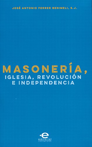 Masonería, Iglesia, Revolución e Independencia (Spanish Edition)