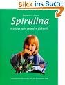 Spirulina: Wundernahrung der Zukunft. Unglaubliche Heilerfolge mit der blaugr�nen Alge