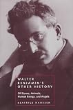 Walter Benjamin's Other History: Of Stones, Animals, Human Beings, and Angels (Weimar and Now, 15)