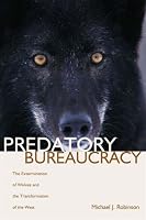 Predatory Bureaucracy: The Extermination of Wolves And the Transformation of the West