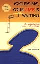Excuse Me, Your Life Is Waiting: The Astonishing Power of Feelings
