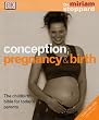 Conception, Pregnancy and Birth: The Childbirth Bible for Today's Parents