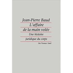 L'Affaire de la main vol�e : Une histoire juridique du corps