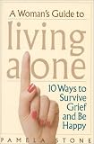 A Woman`s Guide to Living Alone: 10 Ways to Survive Grief and Be Happy