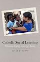 Catholic Social Learning: Educating the Faith That Does Justice