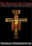 The Sign of the Cross: The Gesture, the Mystery, the History
