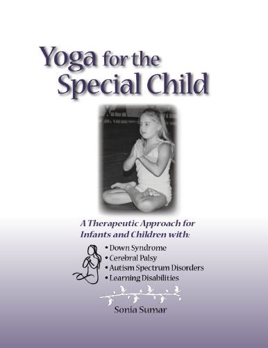 Yoga for the Special Child: A Therapeutic Approach for Infants and Children with Down Syndrome, Cerebral Palsy and Learning Disabilities by Sonia Sumar (2007) Paperback