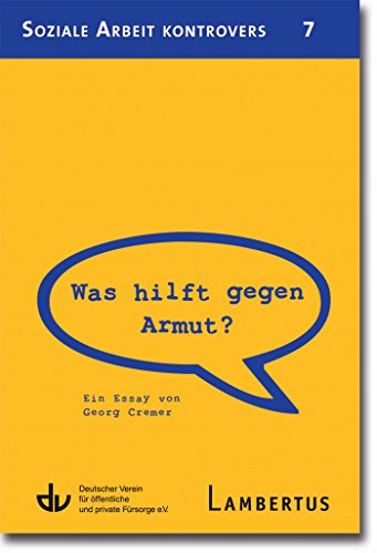 Was hilft gegen Armut?: Ein Essay von Georg Cremer - Aus der Reihe Soziale Arbeit kontrovers - Band 7 (German Edition)