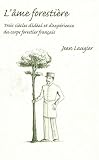 L'�me foresti�re : Trois si�cles d'id�al et d'exp�rience du corps forestier fran�ais