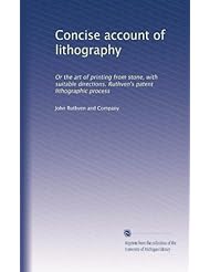 Concise account of lithography: Or the art of printing from stone, with suitable directions. Ruthvens patent lithographic process