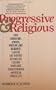 Progressive & Religious: How Christian, Jewish, Muslim, and Buddhist Leaders are Moving Beyond the Culture Wars and Transforming American Public Life