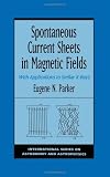 Spontaneous Current Sheets in Magnetic Fields: With Applications to Stellar X-rays (International Series on Astronomy and Astrophysics)