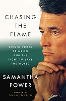 Chasing the Flame: Sergio Vieira de Mello and the Fight to Save the World