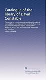 Catalogue of the library of David Constable: Containing an extraordinary assemblage of rare and curious books and manuscripts, particularly, in early ... Scottish history, antiquities, and literature