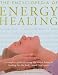 Book The Encyclopedia of Energy Healing: A Complete Guide to Using the Major Forms of Healing for Body, Mind and Spirit