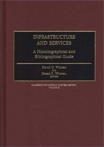 Infrastructure and Services: A Histographical and Bibliographical Guide (Handbook of American Business History)