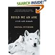 Build Me an Ark: A Life With Animals by Brenda Peterson