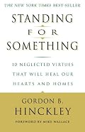 Standing for Something: 10 Neglected Virtues That Will Heal Our Hearts and Homes