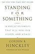 Standing for Something: 10 Neglected Virtues That Will Heal Our Hearts and Homes