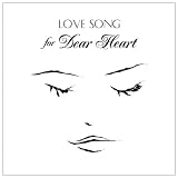 LOVE SONG FOR DEAR HEART