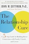 The Relationship Cure: A 5 Step Guide to Strengthening Your Marriage, Family, and Friendships