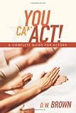 You Can Act!: A Complete Guide for Actors
