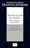 Actions et parts de soci�t�s : ISF, donations, successions, Nouveaux all�gement, Pactes d'associ�s, Souscription au capital de PME, Titres des dirigeants et salari�s