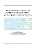 The World Market for Millstones and Grinding Wheels without Frameworks Made of Natural or Artificial Abrasives or Ceramics: A 2004 Global Trade Perspective