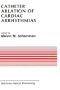 Catheter Ablation of Cardiac Arrhythmias: Basic Bio-Electrical Effects and Clinical Indications (Developments in Cardiovascular Medicine)