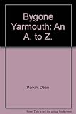 Bygone Yarmouth : an A to Z