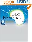 Brain Respiration: Making Your Brain Creative, Peaceful, and Productive