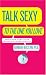 Talk Sexy to the One You Love: And Other Secrets for Improving Communication