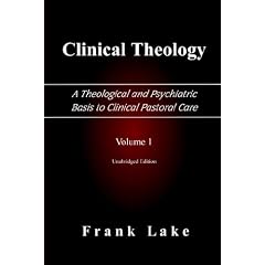 Clinical Theology, A Theological and Psychiatric Basis to Clinical Pastoral Care, Volume 1