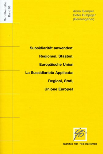 Subsidiarit�t anwenden: Regionen, Staaten, Europ�ische Union; La Sussidiariet� Applicata: Regioni, Stati, Unione Europea
