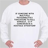 If someone with multiple personalities threatens to kill himself, is it conside Sweatshirt XXX-Large White