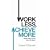 Work Less, Achieve More: Great Ideas to Get Your Life Back