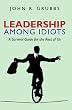 Leadership Among Idiots: A Survival Guide for the Rest of Us