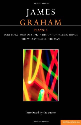James Graham Plays: 1: A History of Falling Things, Tory Boyz, The Man, The Whisky Taster, Sons of York (Contemporary Dramatists)