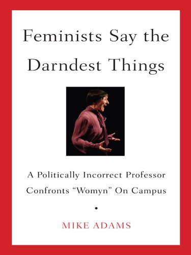 Feminists Say the Darndest Things: A Politically Incorrect Professor Confronts 