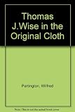 Thomas J. Wise in the original cloth : the life and record of the forger of nineteenth-century pamphlets