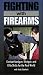 Fighting with Firearms: Combat Handgun, Shotgun, and Rifle Skills for the Real World ...
