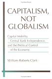 Capitalism, Not Globalism: Capital Mobility, Central Bank Independence, and the Political Control of the Economy (Michigan Studies in International Political Economy)