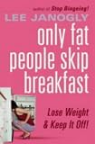 Only Fat People Skip Breakfast: The Refreshingly Different Diet Book