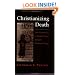 Christianizing Death: The Creation of a Ritual Process in Early Medieval Europe