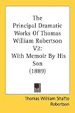The Principal Dramatic Works of Thomas William Robertson V2: With Memoir by His Son (1889): 2