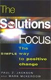 The Solutions Focus: The SIMPLE Way to Positive Change