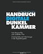 Handbuch Digitale Dunkelkammer: Vom Kamera-File zum perfekten Print - Arbeitsschritte, Techniken, Werkzeuge in der Digitalfotografie